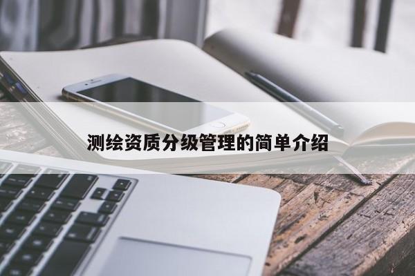 測繪資質分級管理的簡單介紹