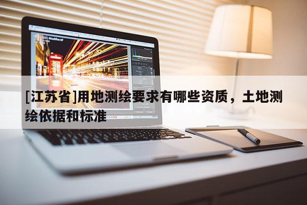 [江蘇省]用地測繪要求有哪些資質，土地測繪依據和標準