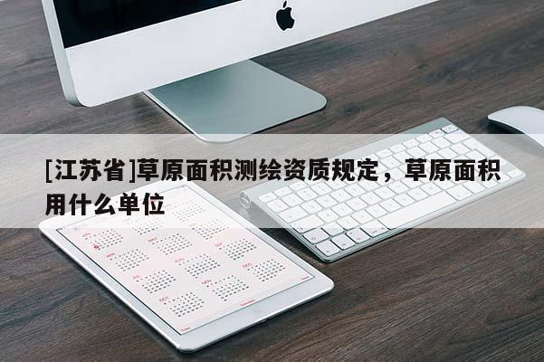 [江蘇省]草原面積測繪資質規定，草原面積用什么單位