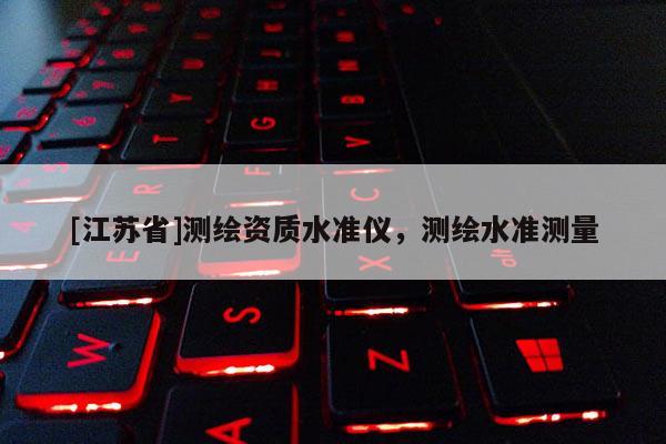 [江蘇省]測繪資質水準儀，測繪水準測量