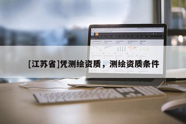 [江蘇省]憑測繪資質，測繪資質條件