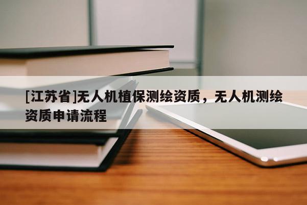 [江蘇省]無人機(jī)植保測(cè)繪資質(zhì)，無人機(jī)測(cè)繪資質(zhì)申請(qǐng)流程