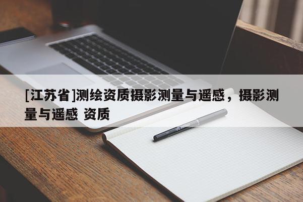[江蘇省]測(cè)繪資質(zhì)攝影測(cè)量與遙感，攝影測(cè)量與遙感 資質(zhì)