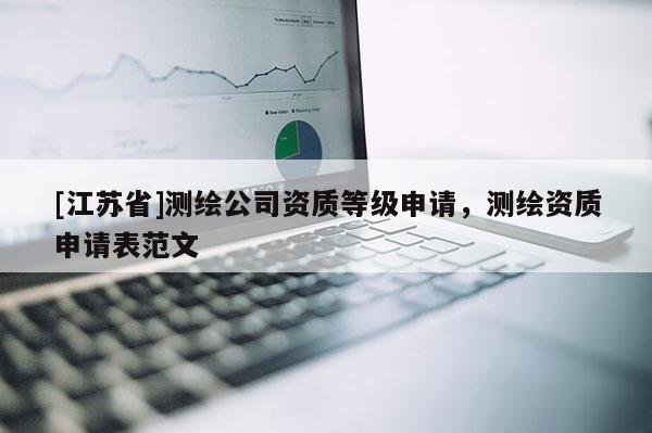 [江蘇省]測繪公司資質(zhì)等級申請，測繪資質(zhì)申請表范文