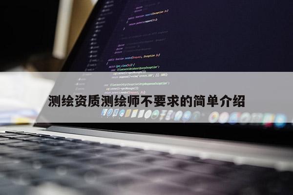 測繪資質測繪師不要求的簡單介紹