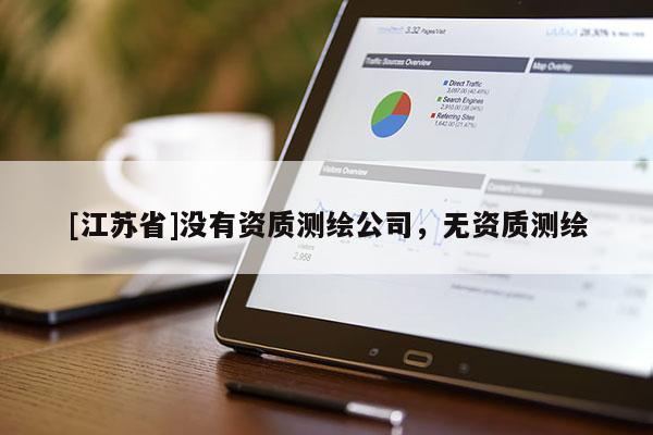 [江蘇省]沒有資質測繪公司，無資質測繪