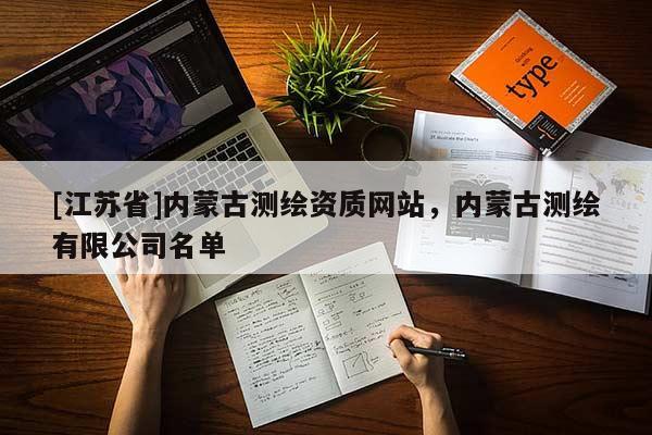 [江蘇省]內蒙古測繪資質網站，內蒙古測繪有限公司名單