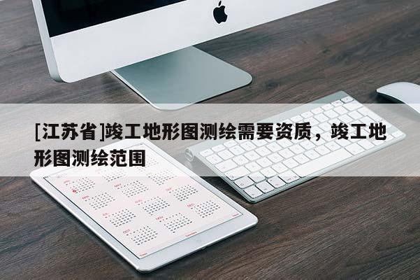 [江蘇省]竣工地形圖測繪需要資質，竣工地形圖測繪范圍