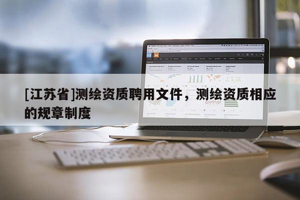 [江蘇省]測繪資質(zhì)聘用文件，測繪資質(zhì)相應的規(guī)章制度