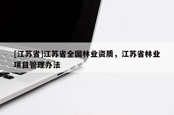 [江蘇省]江蘇省全國林業資質，江蘇省林業項目管理辦法