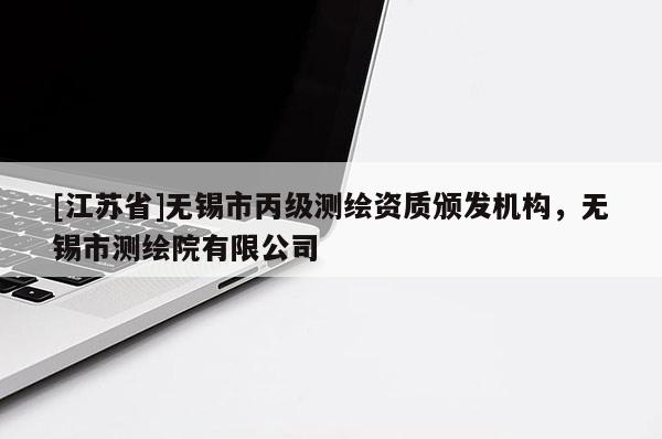 [江蘇省]無錫市丙級測繪資質(zhì)頒發(fā)機(jī)構(gòu)，無錫市測繪院有限公司