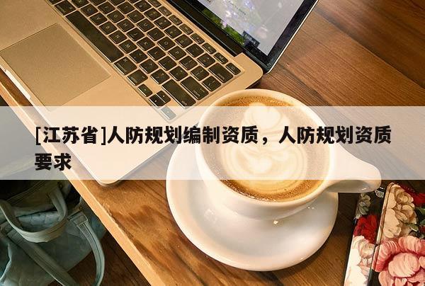 [江蘇省]人防規(guī)劃編制資質(zhì)，人防規(guī)劃資質(zhì)要求